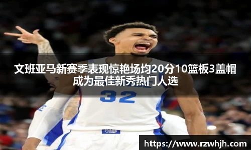 文班亚马新赛季表现惊艳场均20分10篮板3盖帽成为最佳新秀热门人选